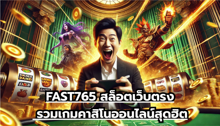 FAST765 สล็อตเว็บตรง รวมเกมคาสิโนออนไลน์สุดฮิต