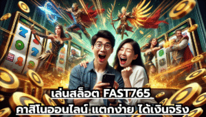 เล่นสล็อต FAST765 คาสิโนออนไลน์ แตกง่าย ได้เงินจริง