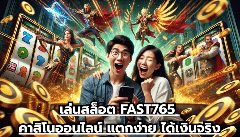 เล่นสล็อต FAST765 คาสิโนออนไลน์ แตกง่าย ได้เงินจริง